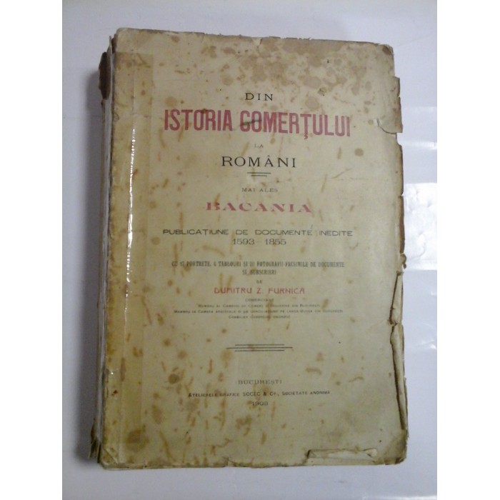 DIN ISTORIA COMERTULUI LA ROMANI mai alea BACANIA * Publicatiune de documente inedite 1593-1855 - Dumitru Z. FURNICA DIN ISTORIA COMERTULUI LA ROMANI mai alea BACANIA * Publicatiune de documente inedite 1593-1855 - Dumitru Z. FURNICA